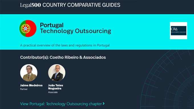 Jaime Medeiros and João Teles Nogueira are co-authors of the chapter of Portugal of Legal500 – Technology Outsourcing Comparative Guide 2026, published by Legal500